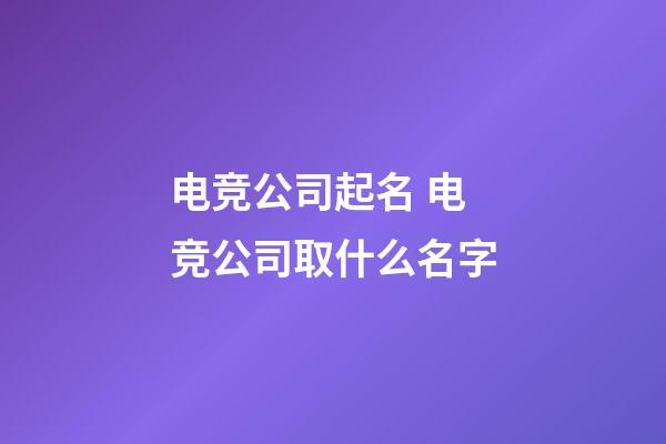 电竞公司起名 电竞公司取什么名字-第1张-公司起名-玄机派